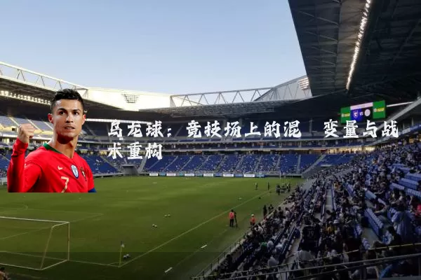 乌龙球：竞技场上的混沌变量与战术重构