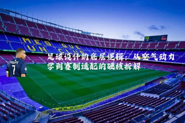 足球设计的底层逻辑:从空气动力学到赛制适配的硬核拆解