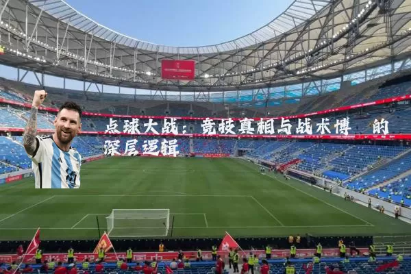 点球大战：竞技真相与战术博弈的深层逻辑