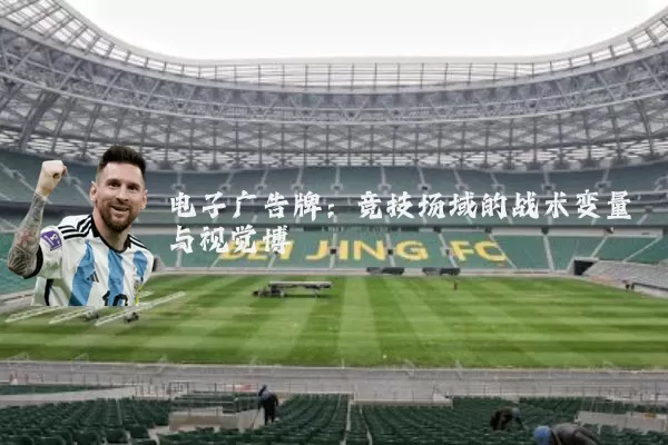 电子广告牌:竞技场域的战术变量与视觉博弈